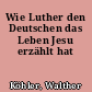 Wie Luther den Deutschen das Leben Jesu erzählt hat
